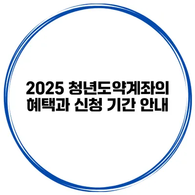 2025 청년도약계좌의 혜택과 신청 기간 안내
