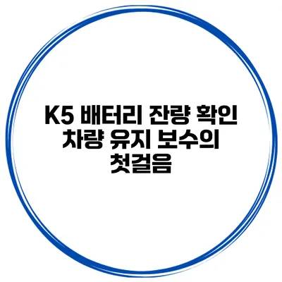 K5 배터리 잔량 확인 차량 유지 보수의 첫걸음
