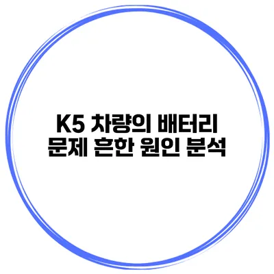 K5 차량의 배터리 문제 흔한 원인 분석