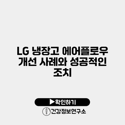 LG 냉장고 에어플로우 개선 사례와 성공적인 조치