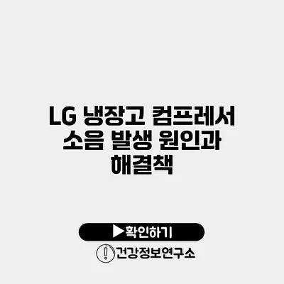 LG 냉장고 컴프레서 소음 발생 원인과 해결책
