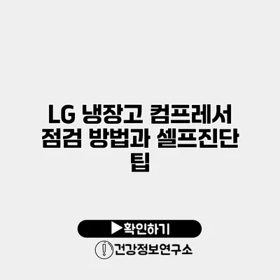 LG 냉장고 컴프레서 점검 방법과 셀프진단 팁