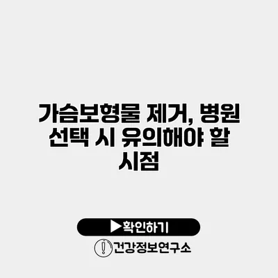 가슴보형물 제거, 병원 선택 시 유의해야 할 시점
