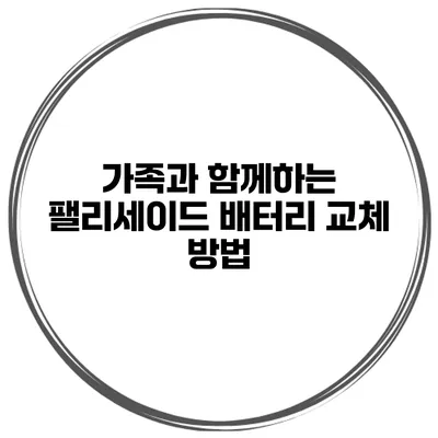 가족과 함께하는 팰리세이드 배터리 교체 방법