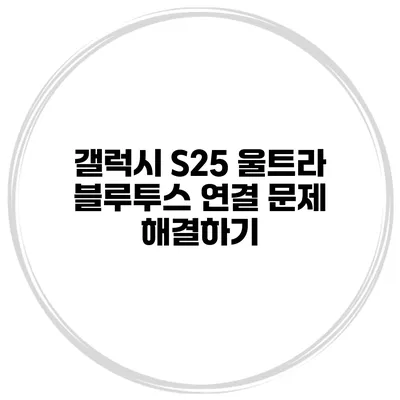 갤럭시 S25 울트라 블루투스 연결 문제 해결하기