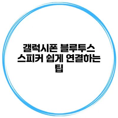 갤럭시폰 블루투스 스피커 쉽게 연결하는 팁