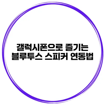 갤럭시폰으로 즐기는 블루투스 스피커 연동법