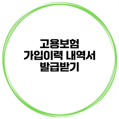 고용보험 가입이력 내역서 발급받기