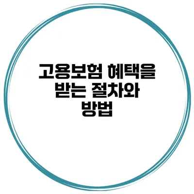 고용보험 혜택을 받는 절차와 방법