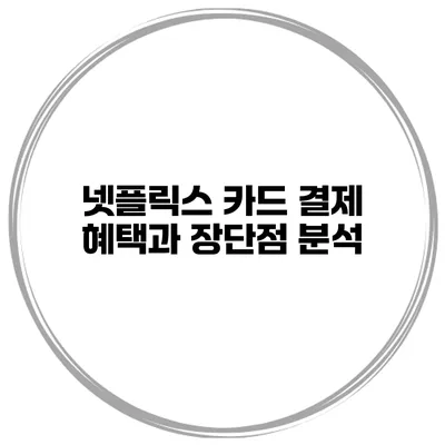 넷플릭스 카드 결제 혜택과 장단점 분석