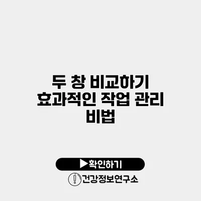 두 창 비교하기 효과적인 작업 관리 비법