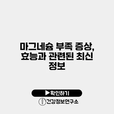 마그네슘 부족 증상, 효능과 관련된 최신 정보