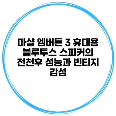 마샬 엠버튼 3 휴대용 블루투스 스피커의 전천후 성능과 빈티지 감성