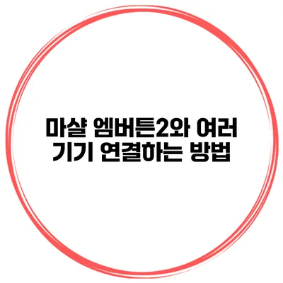 마샬 엠버튼2와 여러 기기 연결하는 방법