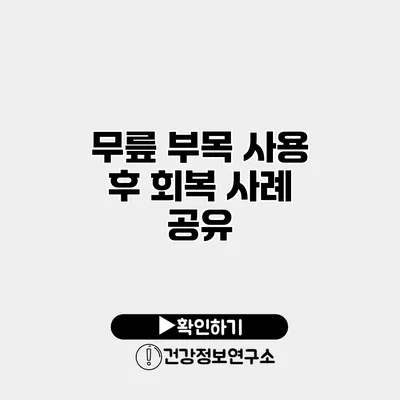 무릎 부목 사용 후 회복 사례 공유