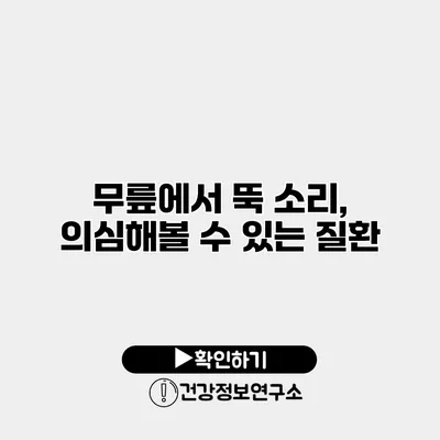 무릎에서 뚝 소리, 의심해볼 수 있는 질환