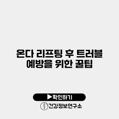 온다 리프팅 후 트러블 예방을 위한 꿀팁
