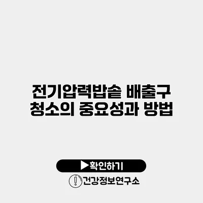 전기압력밥솥 배출구 청소의 중요성과 방법