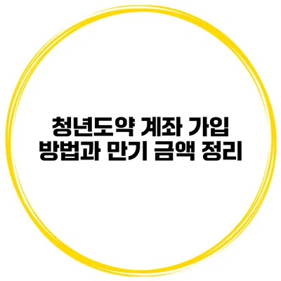 청년도약 계좌 가입 방법과 만기 금액 정리