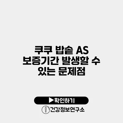 쿠쿠 밥솥 A/S 보증기간 발생할 수 있는 문제점