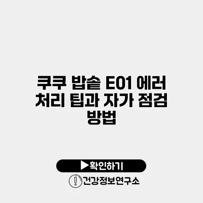 쿠쿠 밥솥 E01 에러 처리 팁과 자가 점검 방법