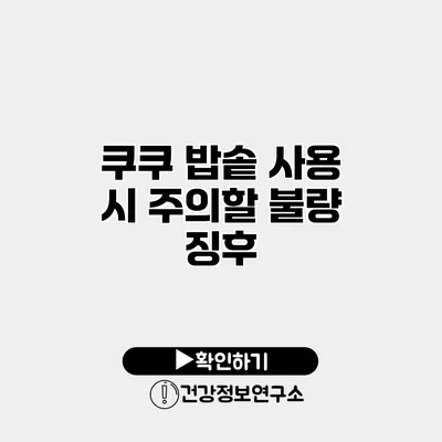 쿠쿠 밥솥 사용 시 주의할 불량 징후