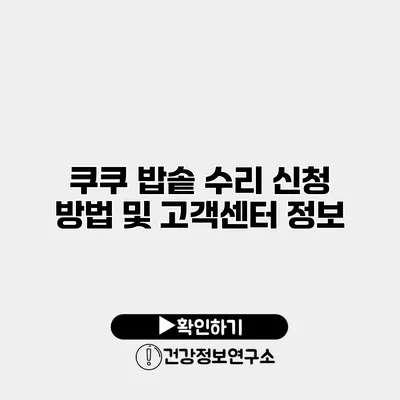 쿠쿠 밥솥 수리 신청 방법 및 고객센터 정보