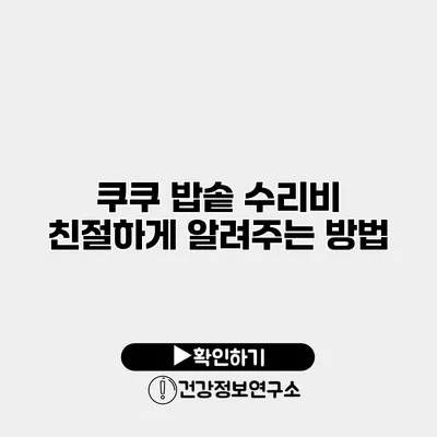 쿠쿠 밥솥 수리비 친절하게 알려주는 방법