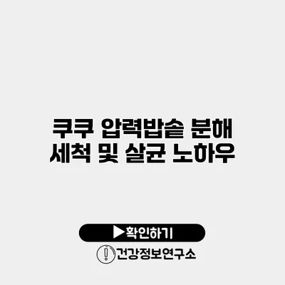 쿠쿠 압력밥솥 분해 세척 및 살균 노하우